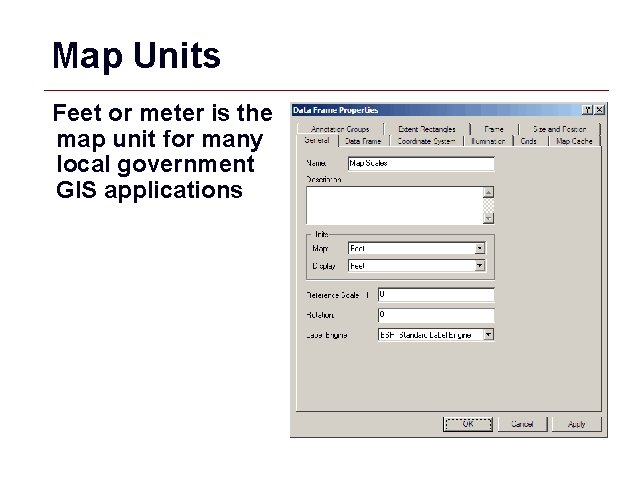 Map Units Feet or meter is the map unit for many local government GIS