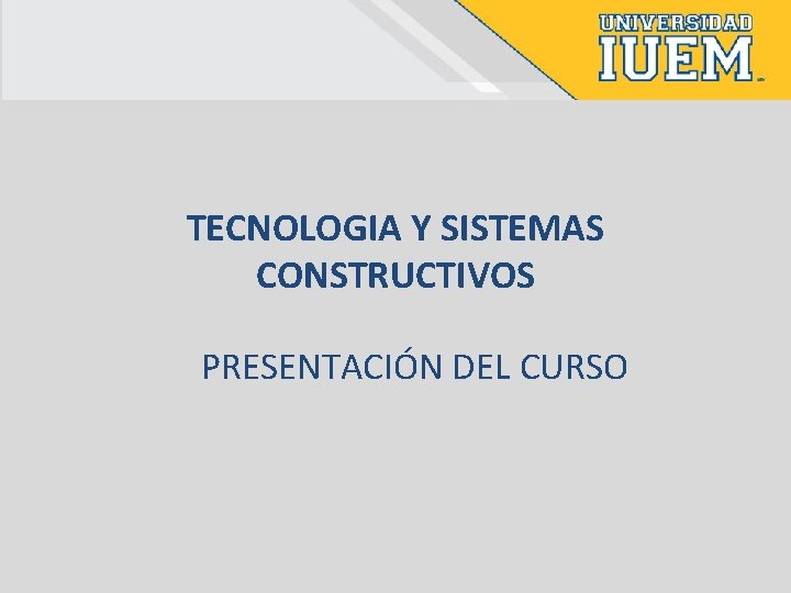 TECNOLOGIA Y SISTEMAS CONSTRUCTIVOS PRESENTACIÓN DEL CURSO 