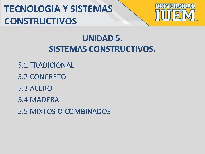 TECNOLOGIA Y SISTEMAS CONSTRUCTIVOS UNIDAD 5. SISTEMAS CONSTRUCTIVOS. 5. 1 TRADICIONAL. 5. 2 CONCRETO