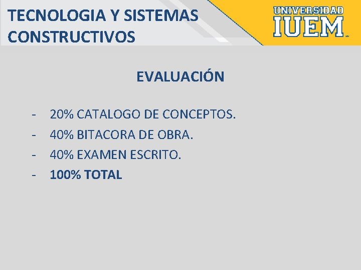 TECNOLOGIA Y SISTEMAS CONSTRUCTIVOS EVALUACIÓN - 20% CATALOGO DE CONCEPTOS. 40% BITACORA DE OBRA.