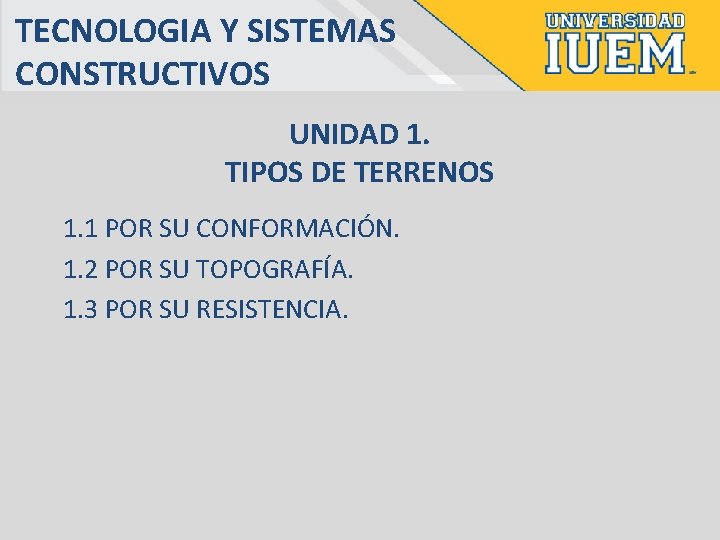 TECNOLOGIA Y SISTEMAS CONSTRUCTIVOS UNIDAD 1. TIPOS DE TERRENOS 1. 1 POR SU CONFORMACIÓN.