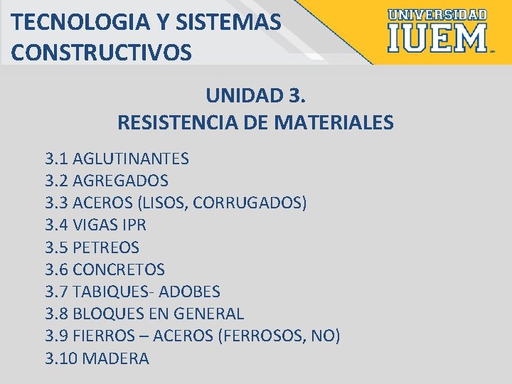 TECNOLOGIA Y SISTEMAS CONSTRUCTIVOS UNIDAD 3. RESISTENCIA DE MATERIALES 3. 1 AGLUTINANTES 3. 2