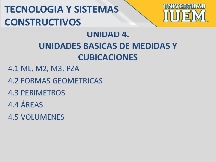 TECNOLOGIA Y SISTEMAS CONSTRUCTIVOS UNIDAD 4. UNIDADES BASICAS DE MEDIDAS Y CUBICACIONES 4. 1