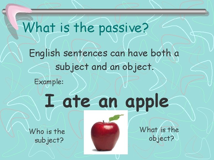 What is the passive? English sentences can have both a subject and an object.