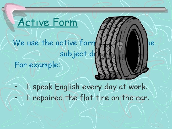 Active Form We use the active form to say what the subject does. For