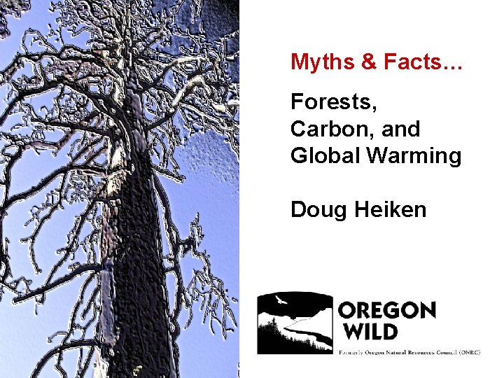 Myths & Facts… Forests, Carbon, and Global Warming Doug Heiken 