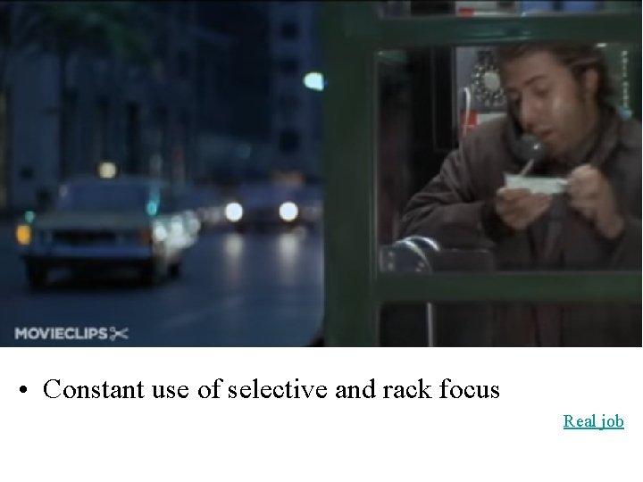  • Constant use of selective and rack focus Real job 