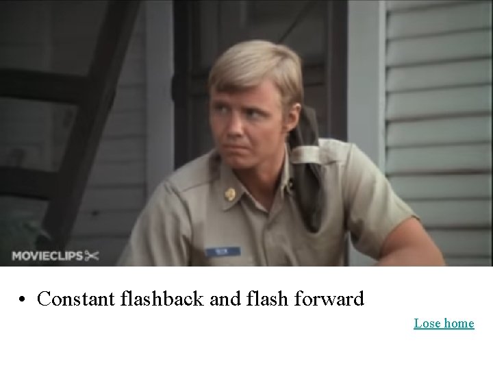  • Constant flashback and flash forward Lose home 