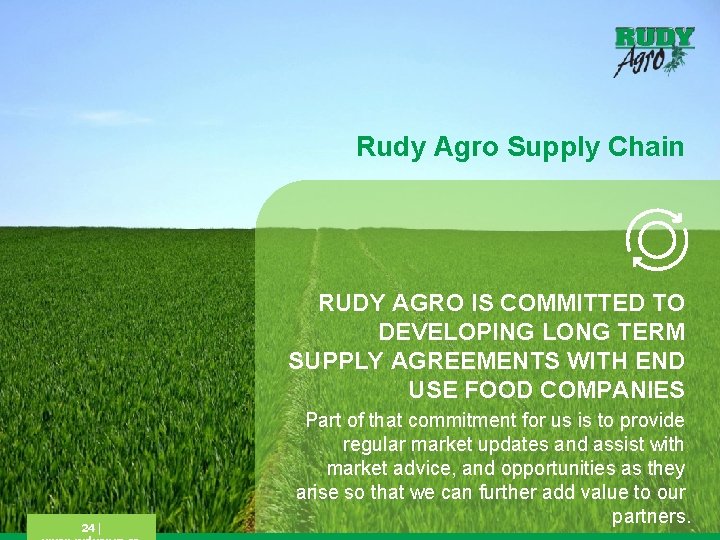 Rudy Agro Supply Chain RUDY AGRO IS COMMITTED TO DEVELOPING LONG TERM SUPPLY AGREEMENTS