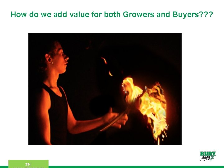 How do we add value for both Growers and Buyers? ? ? 26 |