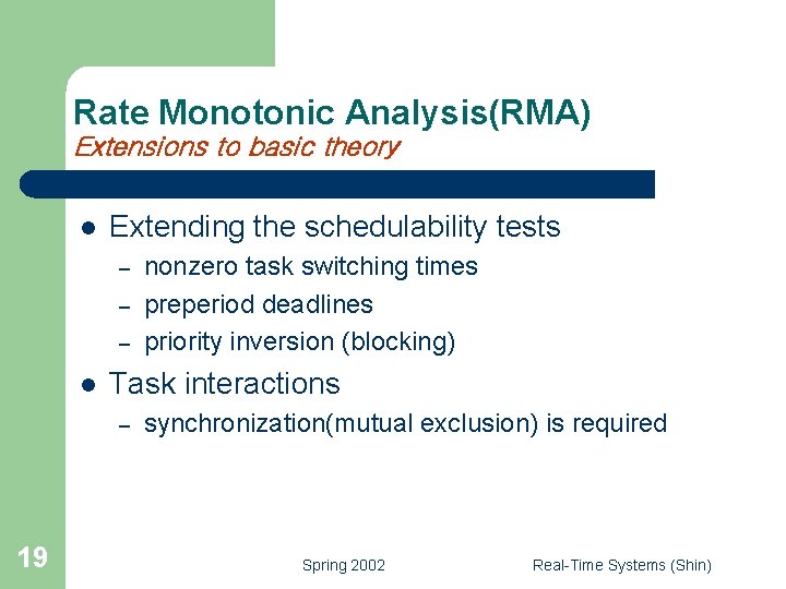 Rate Monotonic Analysis(RMA) Extensions to basic theory l Extending the schedulability tests – –