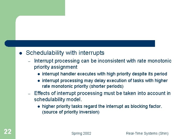 l Schedulability with interrupts – Interrupt processing can be inconsistent with rate monotonic priority