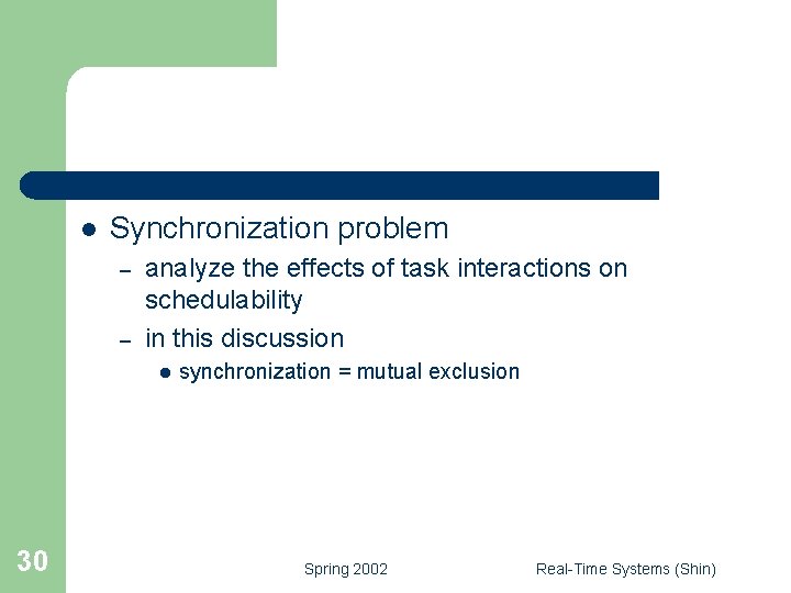 l Synchronization problem – – analyze the effects of task interactions on schedulability in