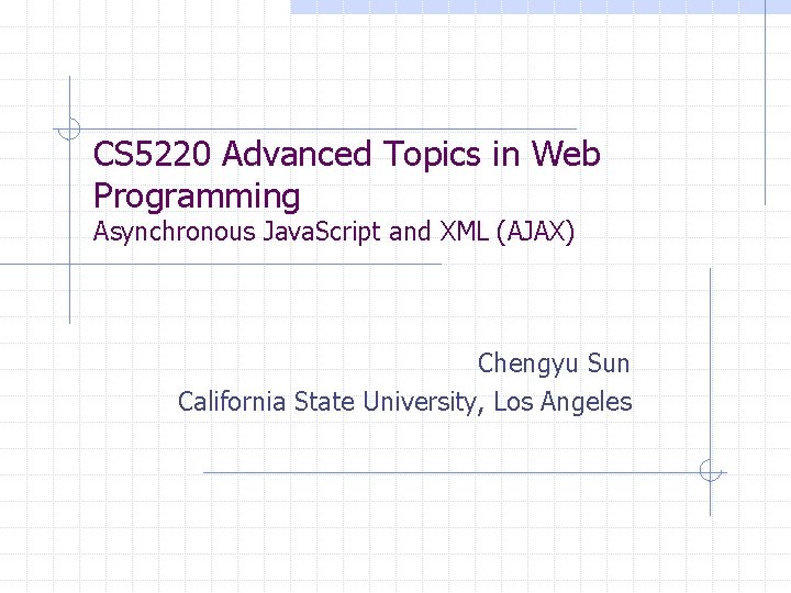 CS 5220 Advanced Topics in Web Programming Asynchronous Java. Script and XML (AJAX) Chengyu