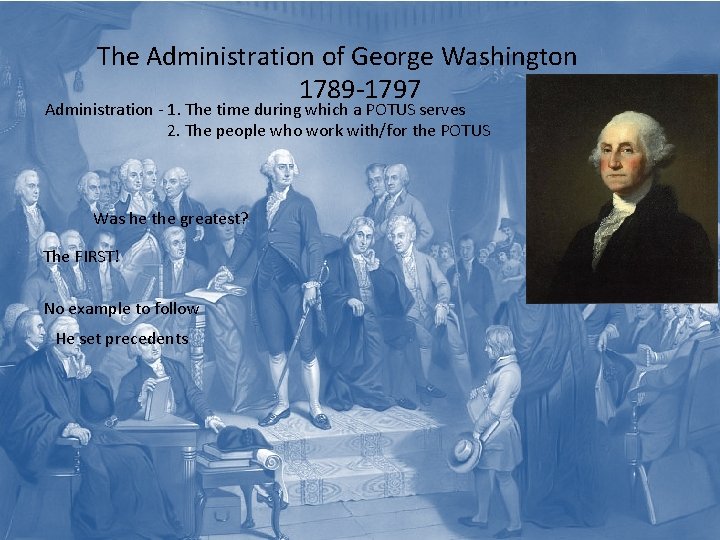 The Administration of George Washington 1789 -1797 Administration - 1. The time during which