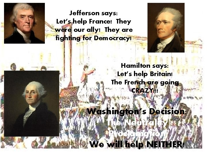 Jefferson says: Let’s help France! They were our ally! They are fighting for Democracy!