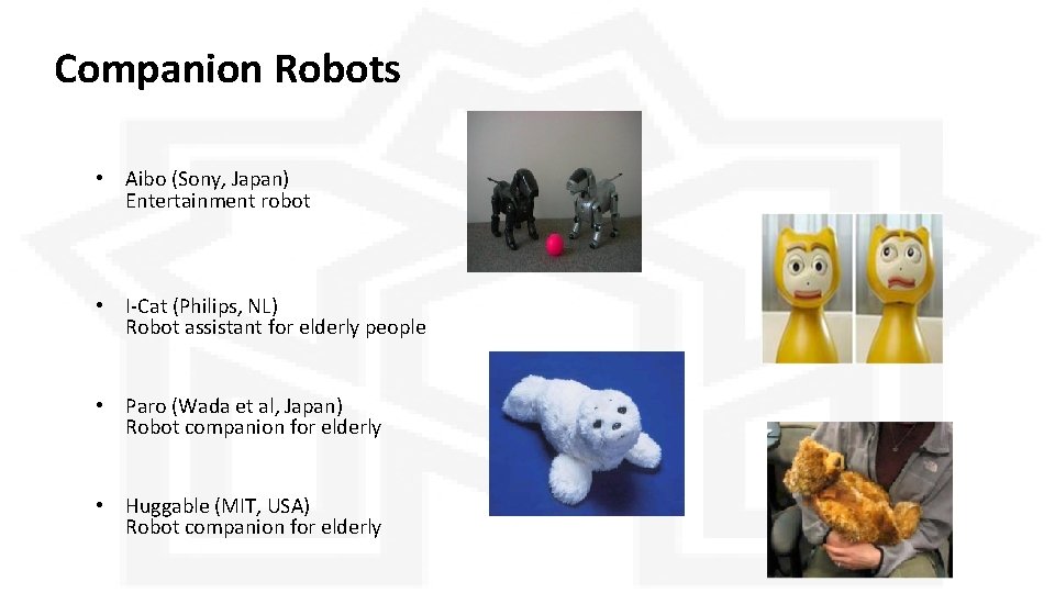 Companion Robots • Aibo (Sony, Japan) Entertainment robot • I-Cat (Philips, NL) Robot assistant Companion Robots • Aibo (Sony, Japan) Entertainment robot • I-Cat (Philips, NL) Robot assistant