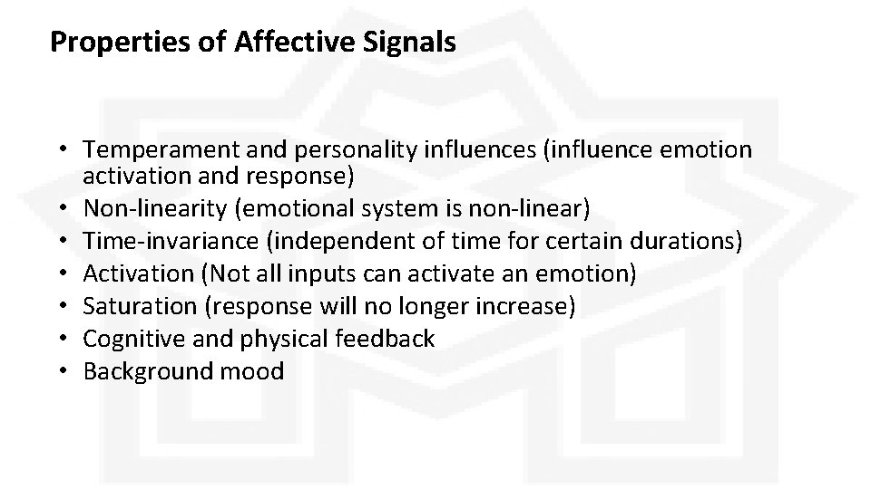 Properties of Affective Signals • Temperament and personality influences (influence emotion activation and response) Properties of Affective Signals • Temperament and personality influences (influence emotion activation and response)
