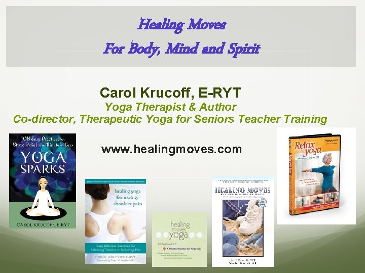 Healing Moves For Body, Mind and Spirit Carol Krucoff, E-RYT Yoga Therapist & Author