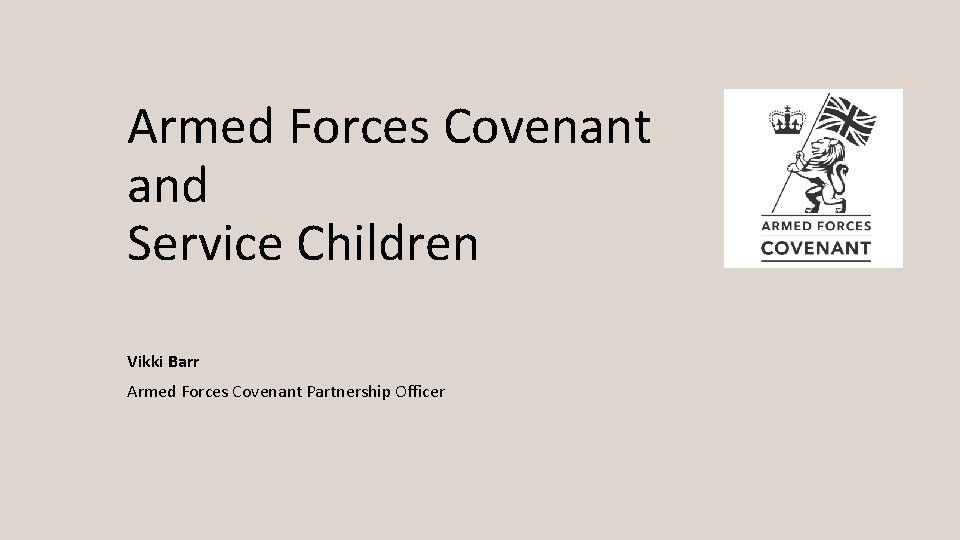 Armed Forces Covenant and Service Children Vikki Barr Armed Forces Covenant Partnership Officer 