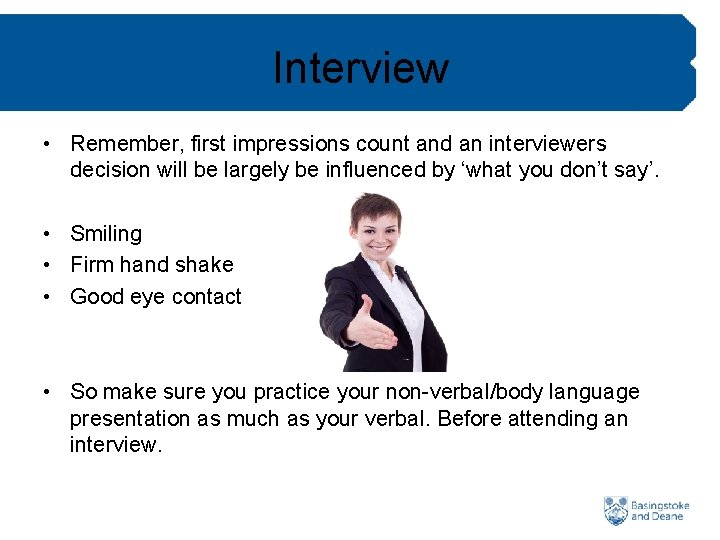 Interview • Remember, first impressions count and an interviewers decision will be largely be