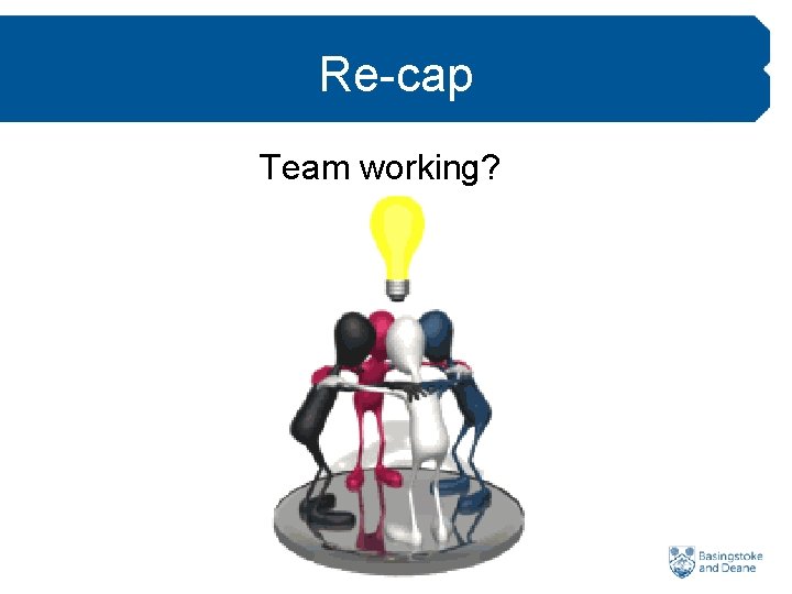 Re-cap Team working? 