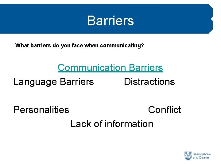 Barriers What barriers do you face when communicating? Communication Barriers Language Barriers Distractions Personalities