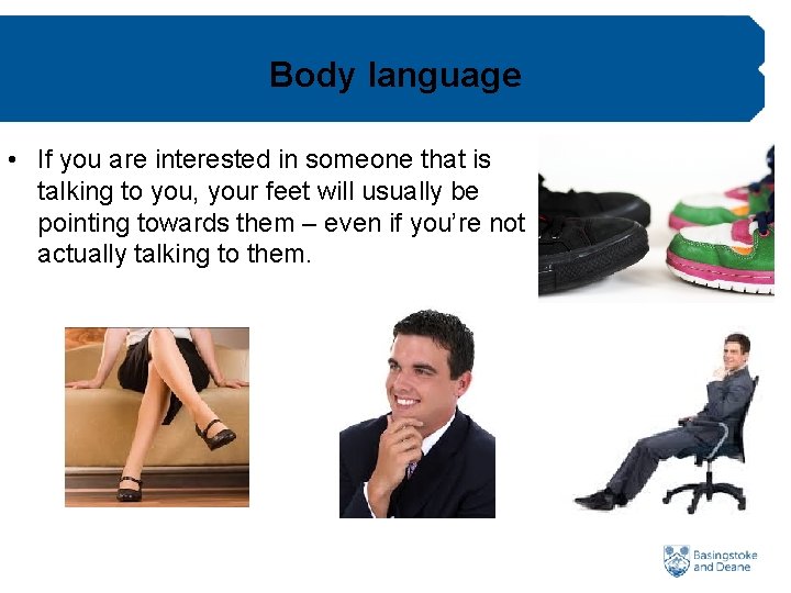 Body language • If you are interested in someone that is talking to you,