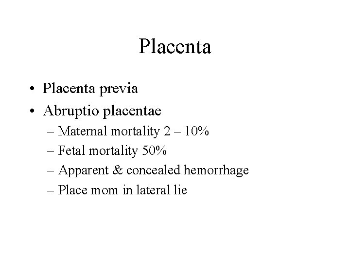 Placenta • Placenta previa • Abruptio placentae – Maternal mortality 2 – 10% –