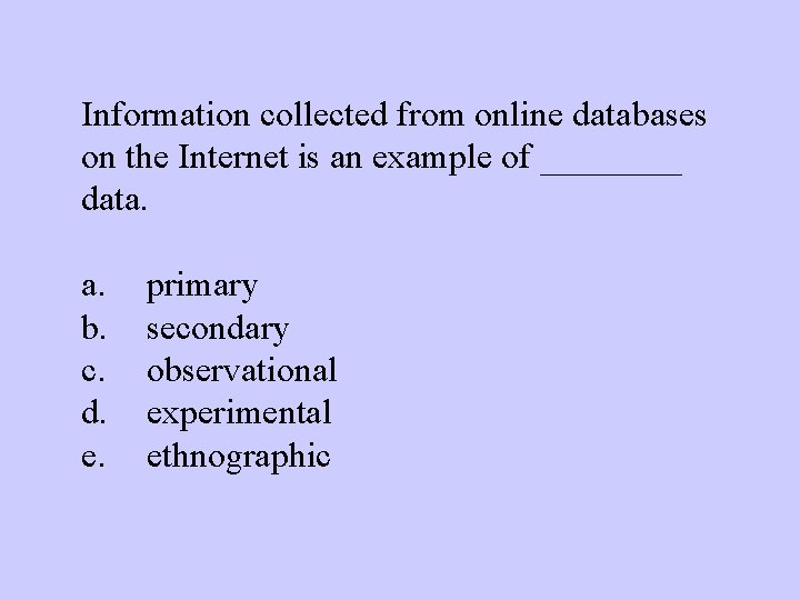 Information collected from online databases on the Internet is an example of ____ data.