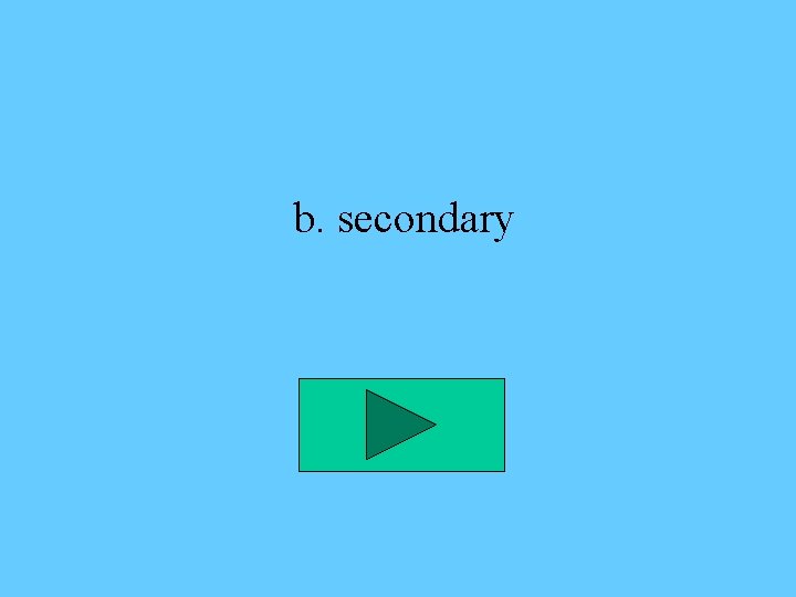 b. secondary 