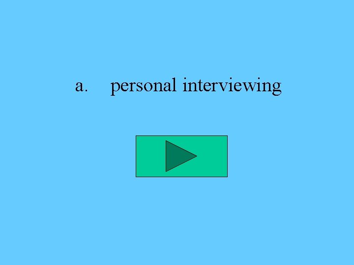 a. personal interviewing 