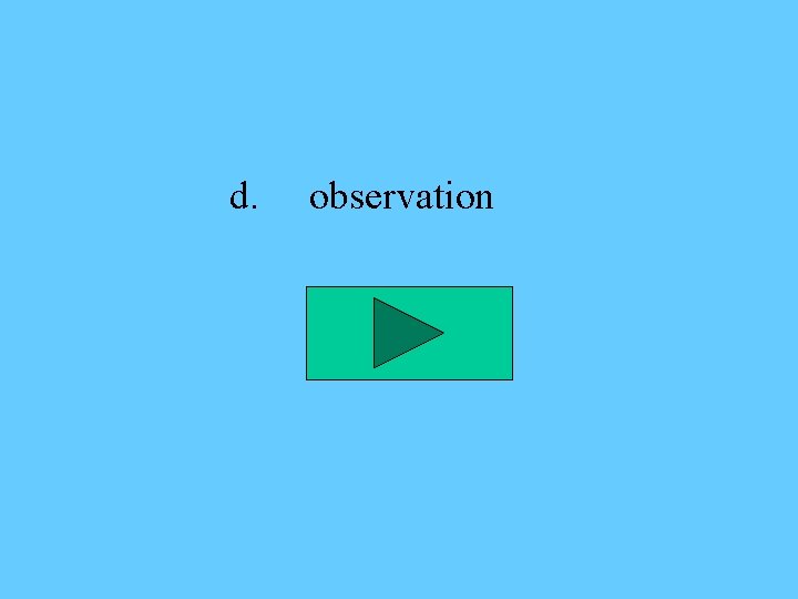 d. observation 