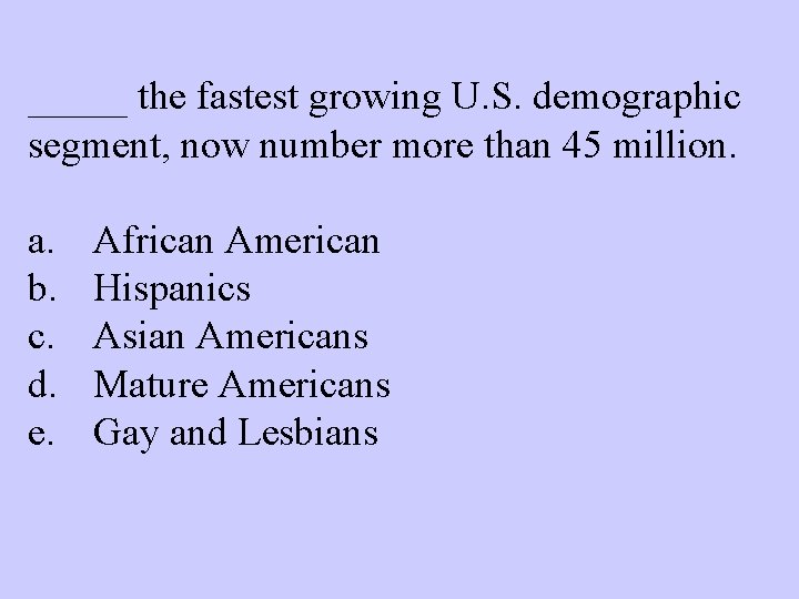 _____ the fastest growing U. S. demographic segment, now number more than 45 million.