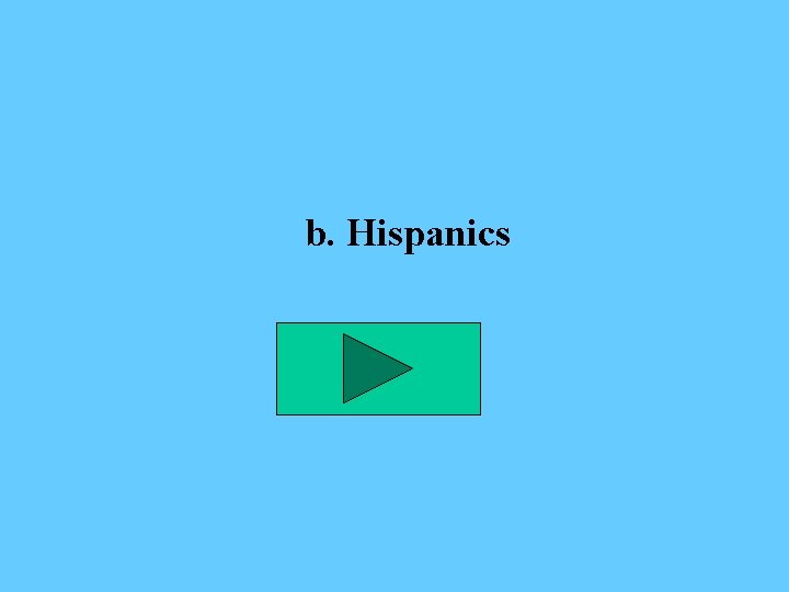 b. Hispanics 