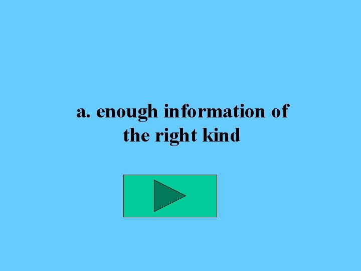 a. enough information of the right kind 