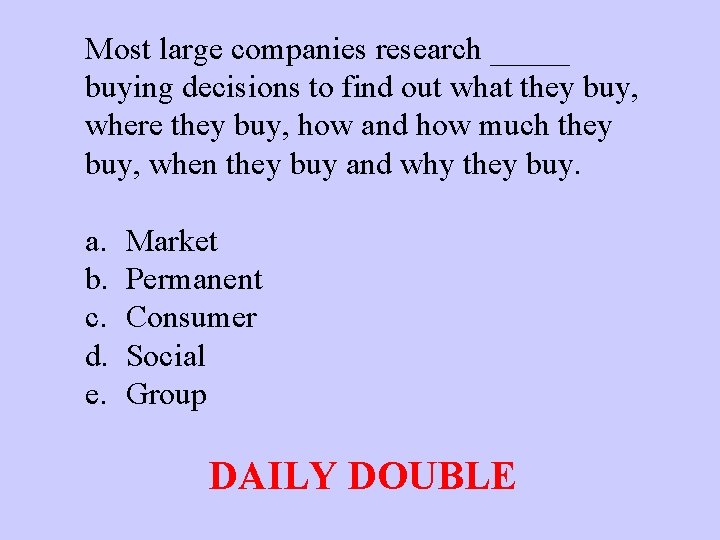 Most large companies research _____ buying decisions to find out what they buy, where