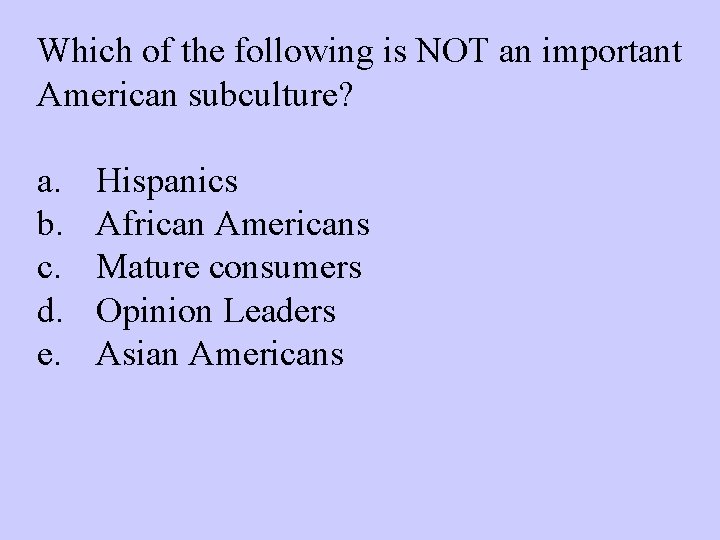 Which of the following is NOT an important American subculture? a. b. c. d.