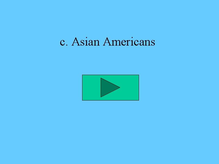 c. Asian Americans 