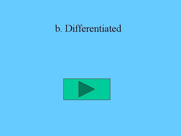 b. Differentiated 