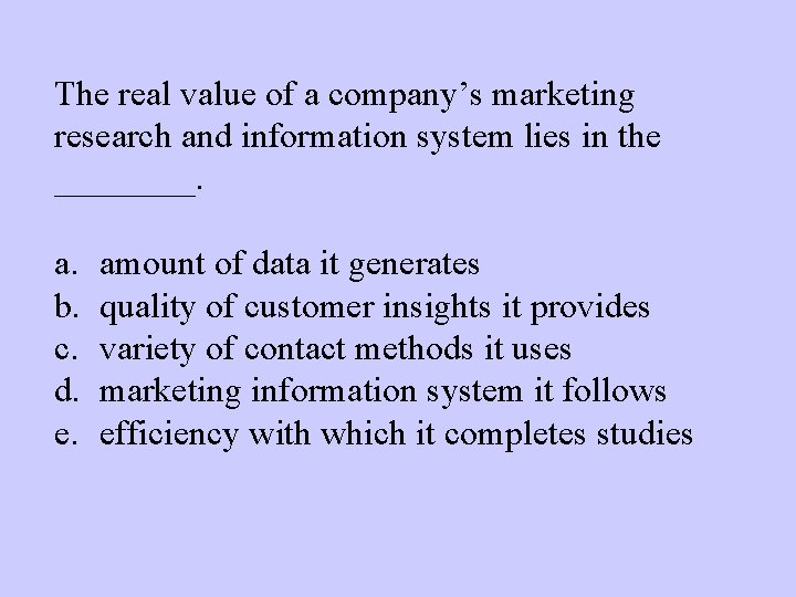 The real value of a company’s marketing research and information system lies in the