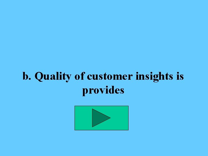 b. Quality of customer insights is provides 