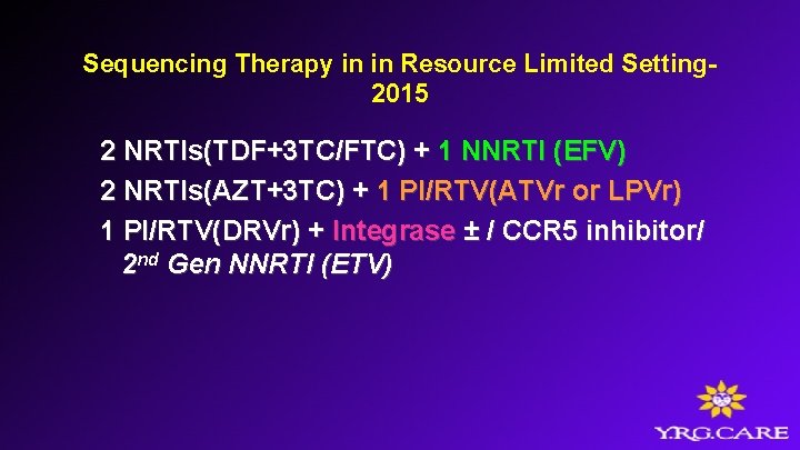 Sequencing Therapy in in Resource Limited Setting- 2015 2 NRTIs(TDF+3 TC/FTC) + 1 NNRTI