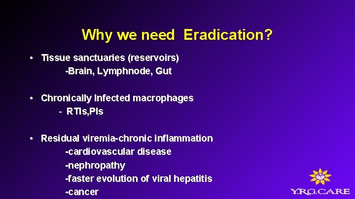 Why we need Eradication? • Tissue sanctuaries (reservoirs) -Brain, Lymphnode, Gut • Chronically Infected