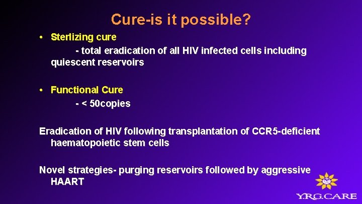 Cure-is it possible? • Sterlizing cure - total eradication of all HIV infected cells