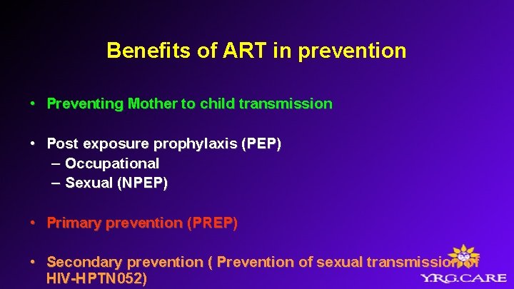 Benefits of ART in prevention • Preventing Mother to child transmission • Post exposure