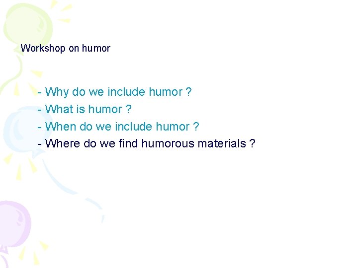 Workshop on humor - Why do we include humor ? - What is humor