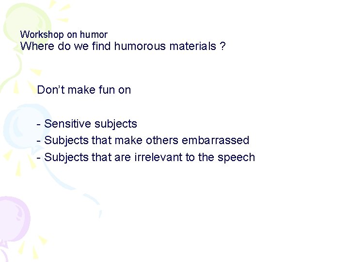 Workshop on humor Where do we find humorous materials ? Don’t make fun on