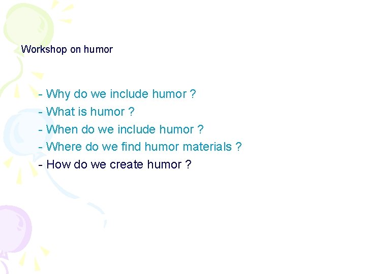 Workshop on humor - Why do we include humor ? - What is humor