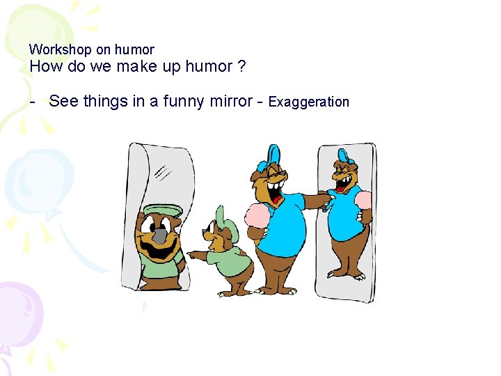 Workshop on humor How do we make up humor ? - See things in